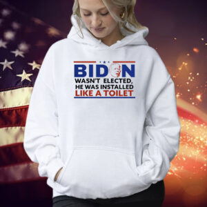 Biden Wasn’t Elected He Was Installed Like A Toilet Shirt