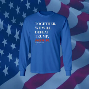 Joe Biden Together We Will Defeat Trump Again Shirts