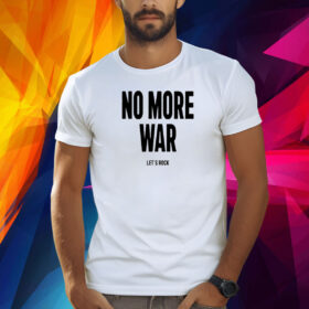 No More War Let's Rock Shirt