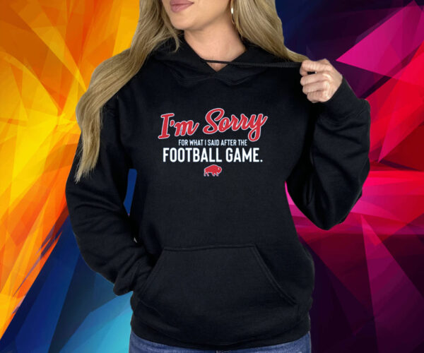 Bills I’m Sorry For What I Said After The Football Game Shirt