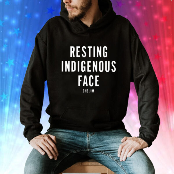 Che Jim Not My Fault I Just Have Resting Indigenous Face Hoodie