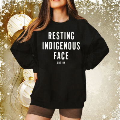 Che Jim Not My Fault I Just Have Resting Indigenous Face Sweatshirt