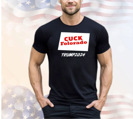 Cuck Folorado Trump 2024 shirt