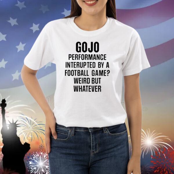 Gojo Super Bowl Gojo Performance Interrupted By A Football Game Weird But Whatever Shirts