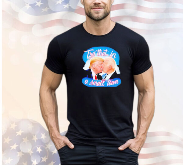 Men’s Trump kiss Biden try that in a small town shirt