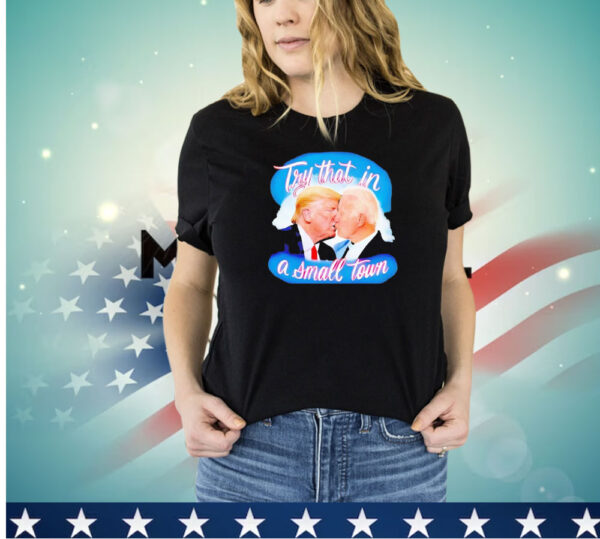 Men’s Trump kiss Biden try that in a small town shirt