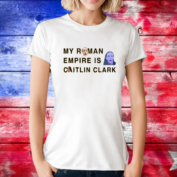 My Roman Empire Is Caitlin Clark T-Shirt