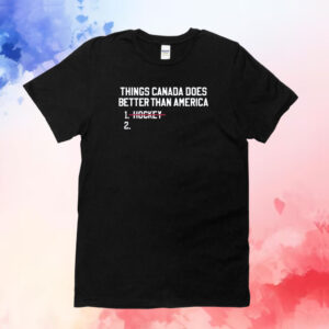 Thing Canada Does Betters Than America Hockey Shirts