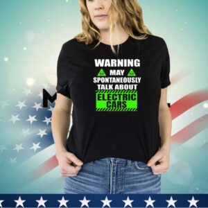 Warning amaya pontaneous talk about electric cars shirt