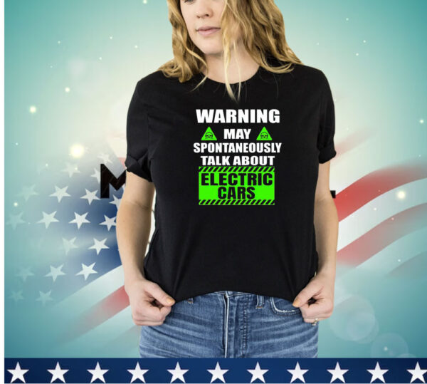 Warning amaya pontaneous talk about electric cars shirt