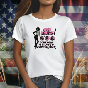 God Knows I Want To Break Free T-Shirt