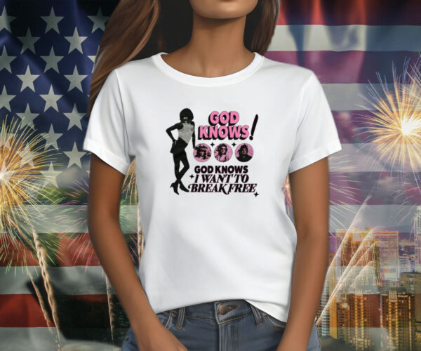 God Knows I Want To Break Free T-Shirt