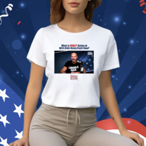 What Is Really Going On With Nikki Haley Right Now The Dan Bongino Show Shirt