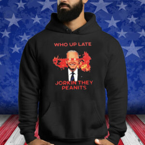 Biden Who Up Late Jorkin They Peanits Shirt