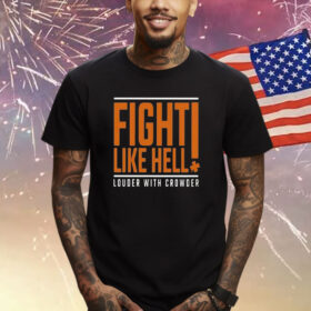 Fight Like Hell Louder With Crowder Shirt