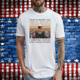That’s What I Do I Read Books I Drink Wine And I Know Things Shirts