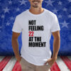 Not Feeling 22 At The Moment Shirts