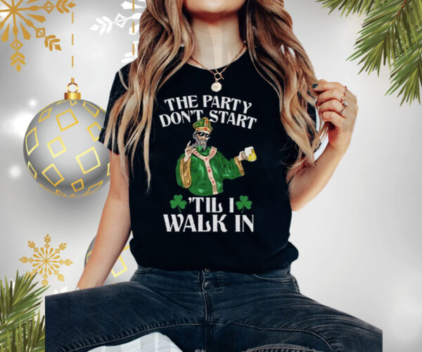The Party Don’t Start ‘Till I Walk In Shirt