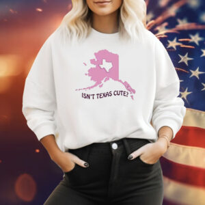 Isnt Texas Cute Alaska Shirts