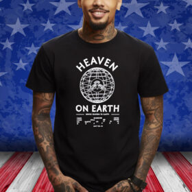 Heaven On Earth Shirts