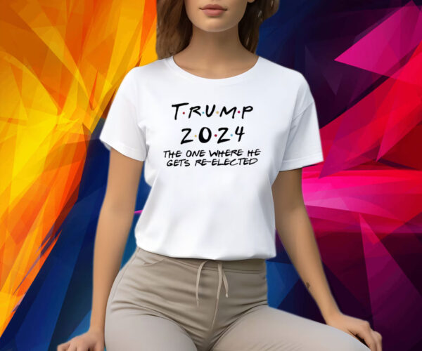 Donald Trump 2024 The One Where He Gets Re-Elected Shirts