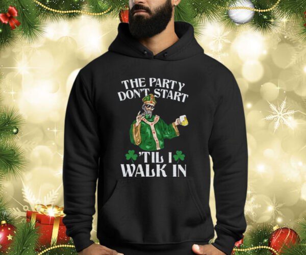The Party Don’t Start ‘Till I Walk In Shirt