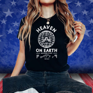 Heaven On Earth Shirts