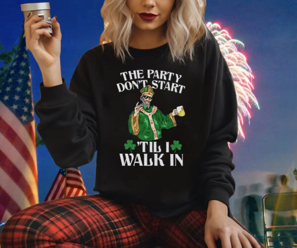 The Party Don’t Start ‘Till I Walk In Shirt