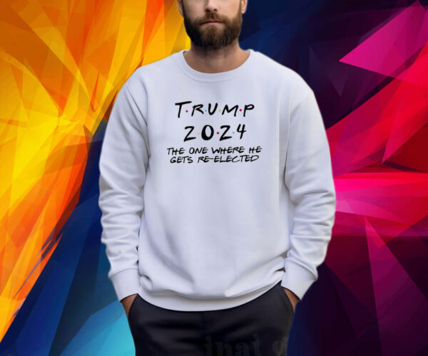 Donald Trump 2024 The One Where He Gets Re-Elected Shirts