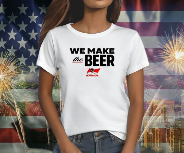 We Make The Beer Anheuser Busch Teamsters T-Shirt