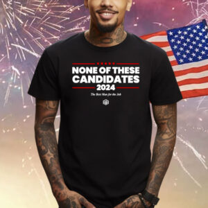 2024 None Of These Candidates T-Shirt