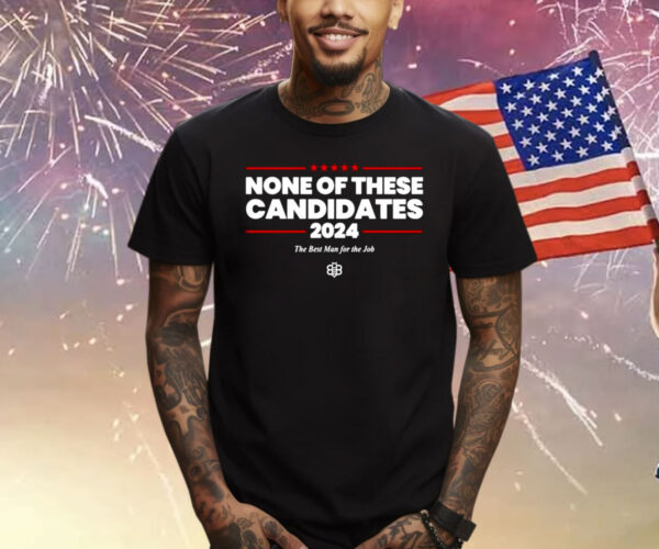 2024 None Of These Candidates T-Shirt