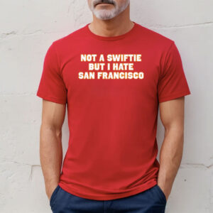 Not A Swiftie But I Have San Francisco Shirt