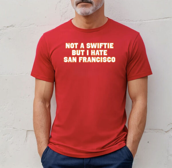 Not A Swiftie But I Have San Francisco Shirt