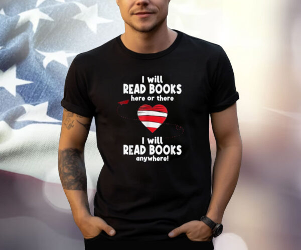 I Will Read Books Here and There, I Will Read Books Anywhere Shirt