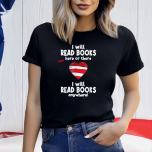 I Will Read Books Here and There, I Will Read Books Anywhere Shirt