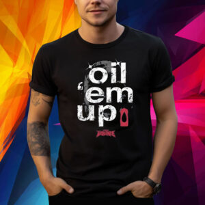 Full Violence Oil ‘Em Up Shirt