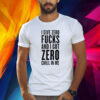 I Give Zero Fuck And I Got Zero Chill In Me Shirt