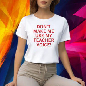 Raygun Don’t Make Me Use My Teacher Voice Shirt