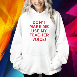 Raygun Don’t Make Me Use My Teacher Voice Shirt