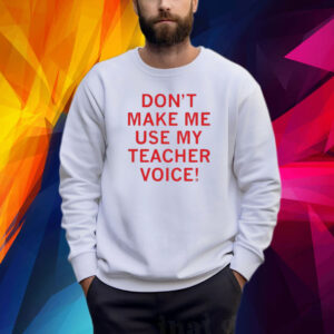 Raygun Don’t Make Me Use My Teacher Voice Shirt