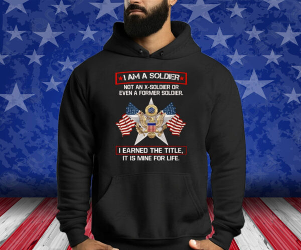 I’m A Soldier Not An X-Soldier Or Even A Former Soldier Shirt