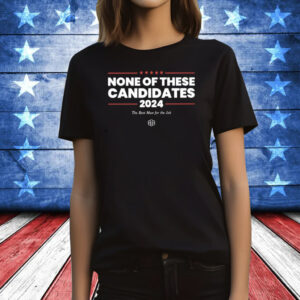 None Of These Candidates 2024 T-Shirt