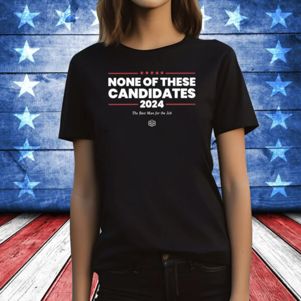 None Of These Candidates 2024 T-Shirt