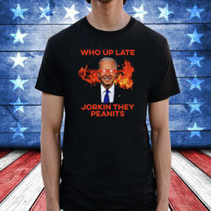 Joe Biden Who Up Late Jorkin They Peanits T-Shirt