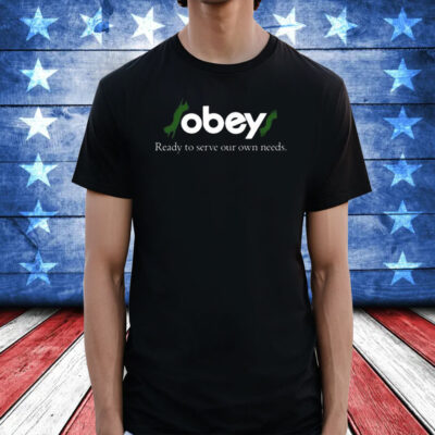 Obey$ Ready To Serve Our Own Needs T-Shirt