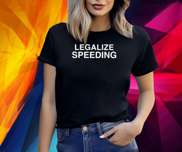 Legalize Speeding Shirt