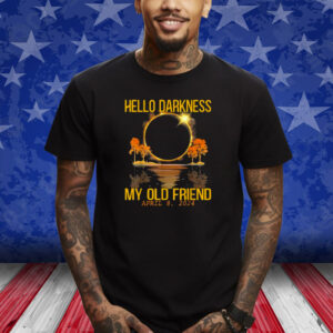 Hello Darkness My Old Friend Solar Eclipse April 08, 2024 Shirt