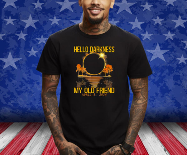 Hello Darkness My Old Friend Solar Eclipse April 08, 2024 Shirt