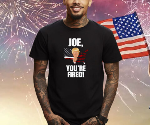 Joe You're Fired Vote Trump Republican 2024 Shirts